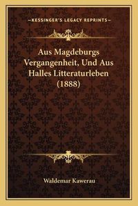 Cover image for Aus Magdeburgs Vergangenheit, Und Aus Halles Litteraturleben (1888)