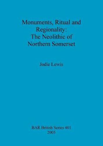 Cover image for Monuments Ritual and Regionality: The Neolithic of Northern Somerset