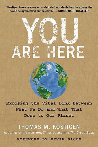 Cover image for You Are Here: Exposing the Vital Link Between What We Do and What That D oes to Our Planet