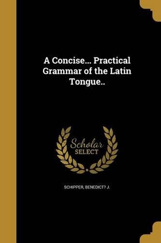Cover image for A Concise... Practical Grammar of the Latin Tongue..