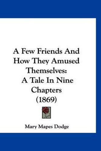 A Few Friends and How They Amused Themselves: A Tale in Nine Chapters (1869)