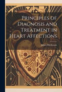 Cover image for Principles of Diagnosis and Treatment in Heart Affections