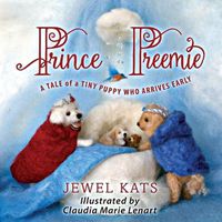 Cover image for Prince Preemie: A Tale of a Tiny Puppy Who Arrives Early