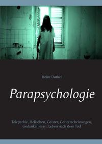 Cover image for Parapsychologie: Telepathie, Hellsehen, Geister, Geisterscheinungen, Gedankenlesen, Leben nach dem Tod