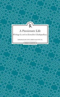 Cover image for A Passionate Life - Writings by and on Kamladevi Chattopadhyay