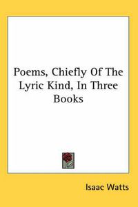 Cover image for Poems, Chiefly of the Lyric Kind, in Three Books