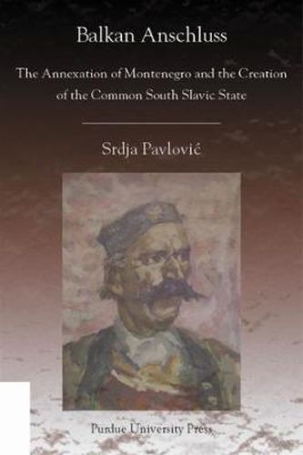 Cover image for Balkan Anschluss: The Annexation of Montenegro and the Creation of the Common South Slavic State