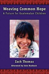 Cover image for Weaving Common Hope: A Future for Guatemalan Children