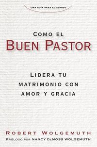 Cover image for Como El Buen Pastor: Lidera Tu Matrimonio Con Amor Y Gracia