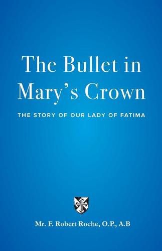 The Bullet in Mary's Crown: The Story of Our Lady of Fatima