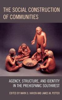 Cover image for The Social Construction of Communities: Agency, Structure, and Identity in the Prehispanic Southwest
