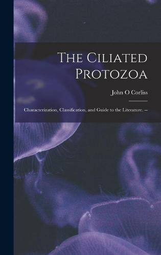 Cover image for The Ciliated Protozoa; Characterization, Classification, and Guide to the Literature. --