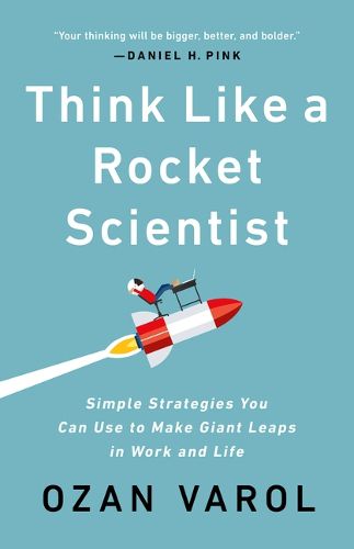Cover image for Think Like a Rocket Scientist: Simple Strategies You Can Use to Make Giant Leaps in Work and Life