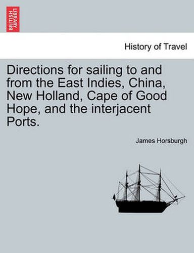 Cover image for Directions for Sailing to and from the East Indies, China, New Holland, Cape of Good Hope, and the Interjacent Ports.