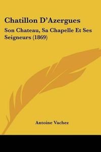 Cover image for Chatillon D'Azergues: Son Chateau, Sa Chapelle Et Ses Seigneurs (1869)