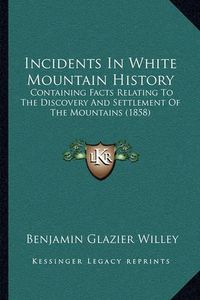 Cover image for Incidents in White Mountain History: Containing Facts Relating to the Discovery and Settlement of the Mountains (1858)