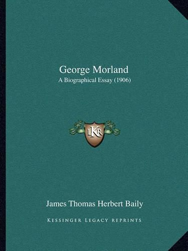 Cover image for George Morland: A Biographical Essay (1906)