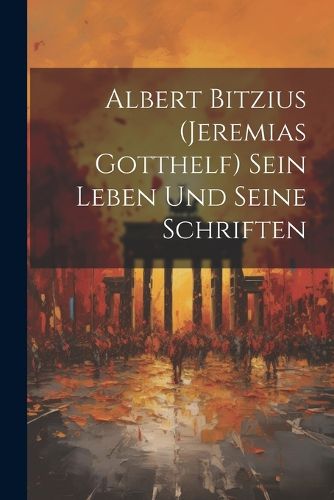 Cover image for Albert Bitzius (Jeremias Gotthelf) Sein Leben und seine Schriften