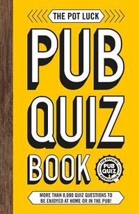 Cover image for The Pot Luck Pub Quiz Book: More than 10,000 quiz questions to be enjoyed at home or in the pub!