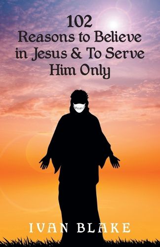 Cover image for 102 Reasons to Believe in Jesus and To Serve Him Only