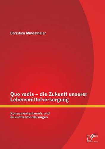 Cover image for Quo vadis - die Zukunft unserer Lebensmittelversorgung: Konsumententrends und Zukunftsanforderungen