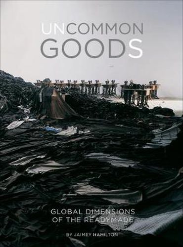 Cover image for Uncommon Goods: Global Dimensions of the Readymade