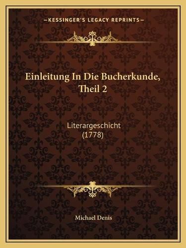 Cover image for Einleitung in Die Bucherkunde, Theil 2: Literargeschicht (1778)