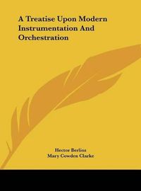 Cover image for A Treatise Upon Modern Instrumentation and Orchestration