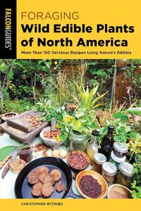 Cover image for Foraging Wild Edible Plants of North America: More than 150 Delicious Recipes Using Nature's Edibles
