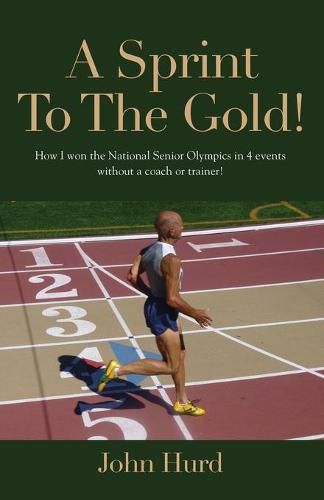 Cover image for A Sprint to The Gold: How I Won the National Senior Olympics Without a Coach or Trainer