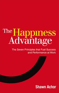 Cover image for The Happiness Advantage: The Seven Principles of Positive Psychology that Fuel Success and Performance at Work