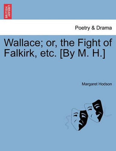 Cover image for Wallace; Or, the Fight of Falkirk, Etc. [By M. H.]