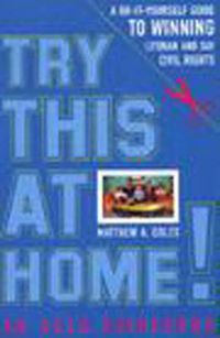 Cover image for Try This at Home!: A Do-It-Yourself Guide to Winning Lesbian and Gay Civil Rights Policy