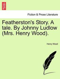 Cover image for Featherston's Story. a Tale. by Johnny Ludlow (Mrs. Henry Wood).