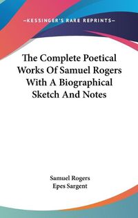 Cover image for The Complete Poetical Works Of Samuel Rogers With A Biographical Sketch And Notes