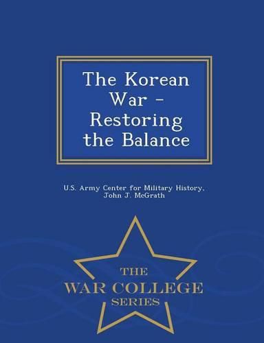 The Korean War - Restoring the Balance - War College Series