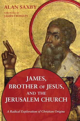 Cover image for James, Brother of Jesus, and the Jerusalem Church: A Radical Exploration of Christian Origins