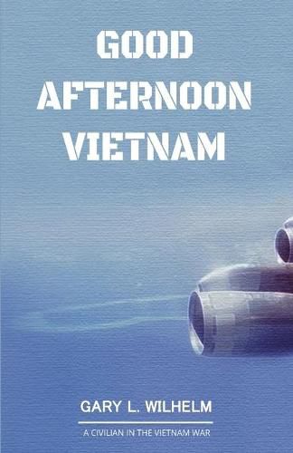 Cover image for Good Afternoon Vietnam: A Civilian in the Vietnam War