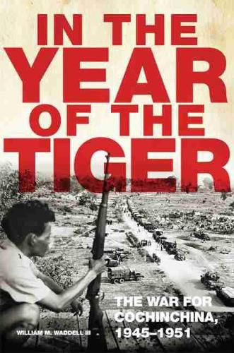 Cover image for In the Year of the Tiger: The War for Cochinchina, 1945-1951