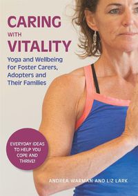 Cover image for Caring with Vitality - Yoga and Wellbeing for Foster Carers, Adopters and Their Families: Everyday Ideas to Help You Cope and Thrive!