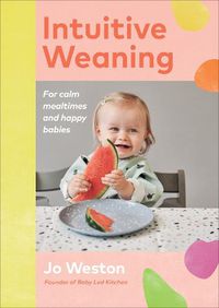 Cover image for Intuitive Weaning: For calm mealtimes and happy babies