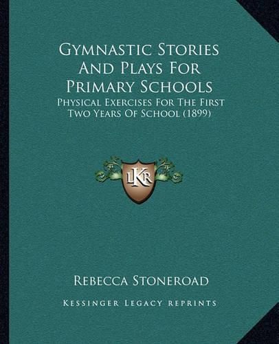 Cover image for Gymnastic Stories and Plays for Primary Schools: Physical Exercises for the First Two Years of School (1899)