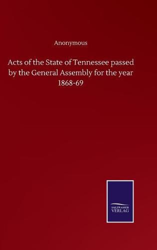 Cover image for Acts of the State of Tennessee passed by the General Assembly for the year 1868-69