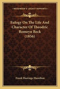 Cover image for Eulogy on the Life and Character of Theodric Romeyn Beck (1856)