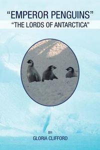 Cover image for Emperor Penguins: The Lords of Antarctica