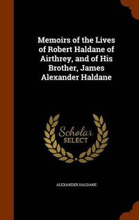 Cover image for Memoirs of the Lives of Robert Haldane of Airthrey, and of His Brother, James Alexander Haldane