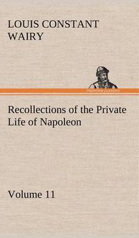 Cover image for Recollections of the Private Life of Napoleon - Volume 11