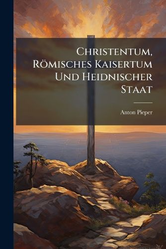 Cover image for Christentum, Rmisches Kaisertum Und Heidnischer Staat: Zwei Akademische Reden