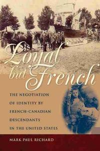 Cover image for Loyal But French: The Negotiation of Identity by French-Canadian Descendants in the United States