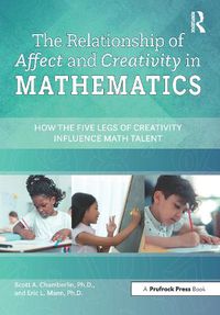 Cover image for The Relationship of Affect and Creativity in Mathematics: How the Five Legs of Creativity Influence Math Talent